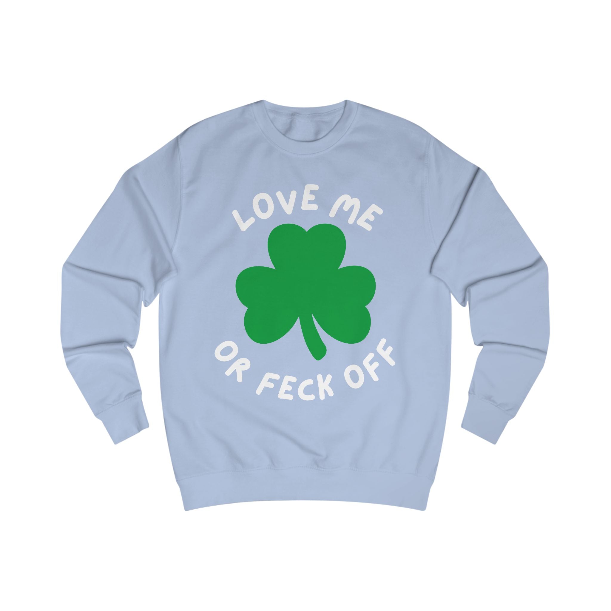 Patriotic Irish Sweatshirt - Love Me or Feck Off, Unisex Pullover, Cozy Gift, Festive Fashion, Irish Humor Apparel
