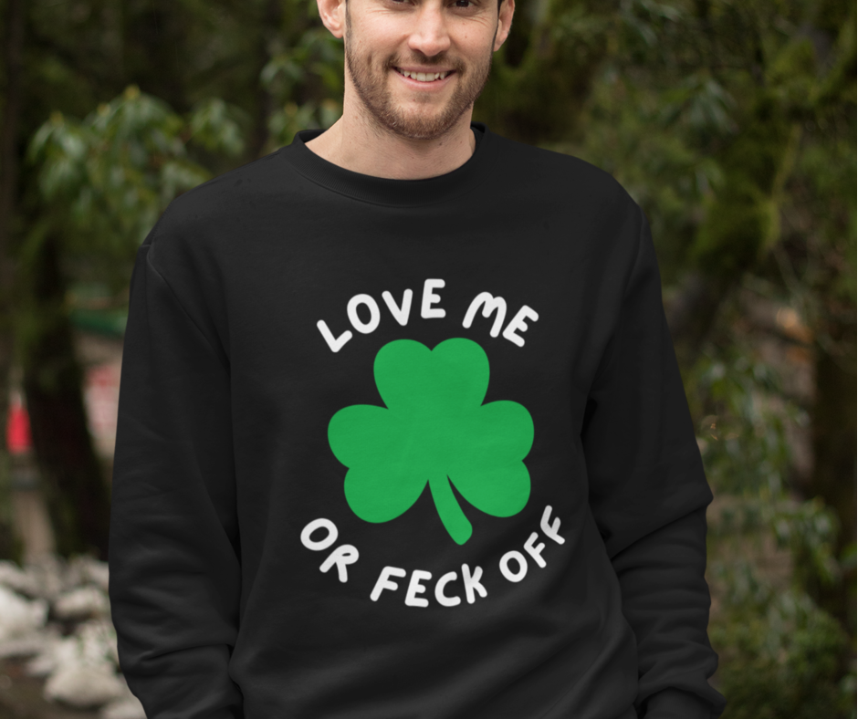 Patriotic Irish Sweatshirt - Love Me or Feck Off, Unisex Pullover, Cozy Gift, Festive Fashion, Irish Humor Apparel
