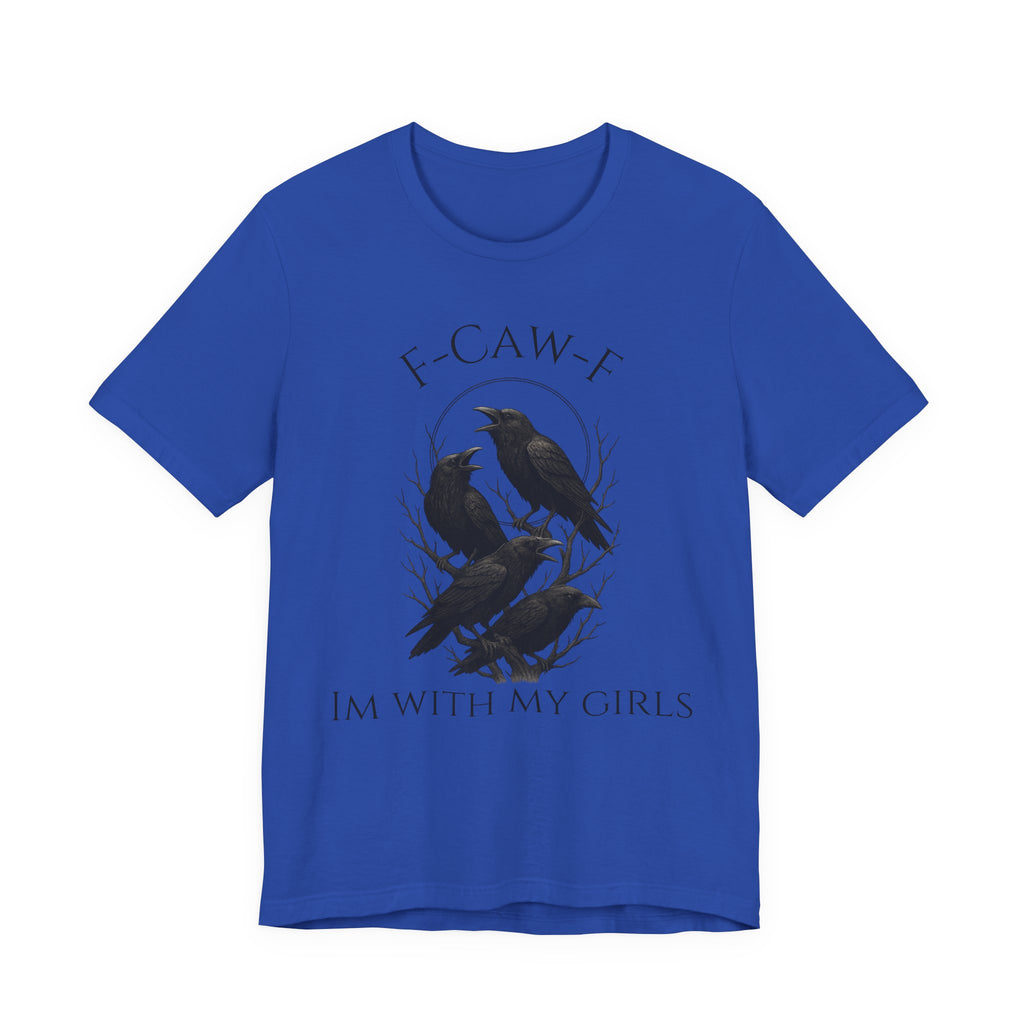 F-Caw-F I'm With My Girls Graphic Tee, Casual Unisex Shirt, Goth Fashion, Bird Lover Gift, Funny Humor Apparel
