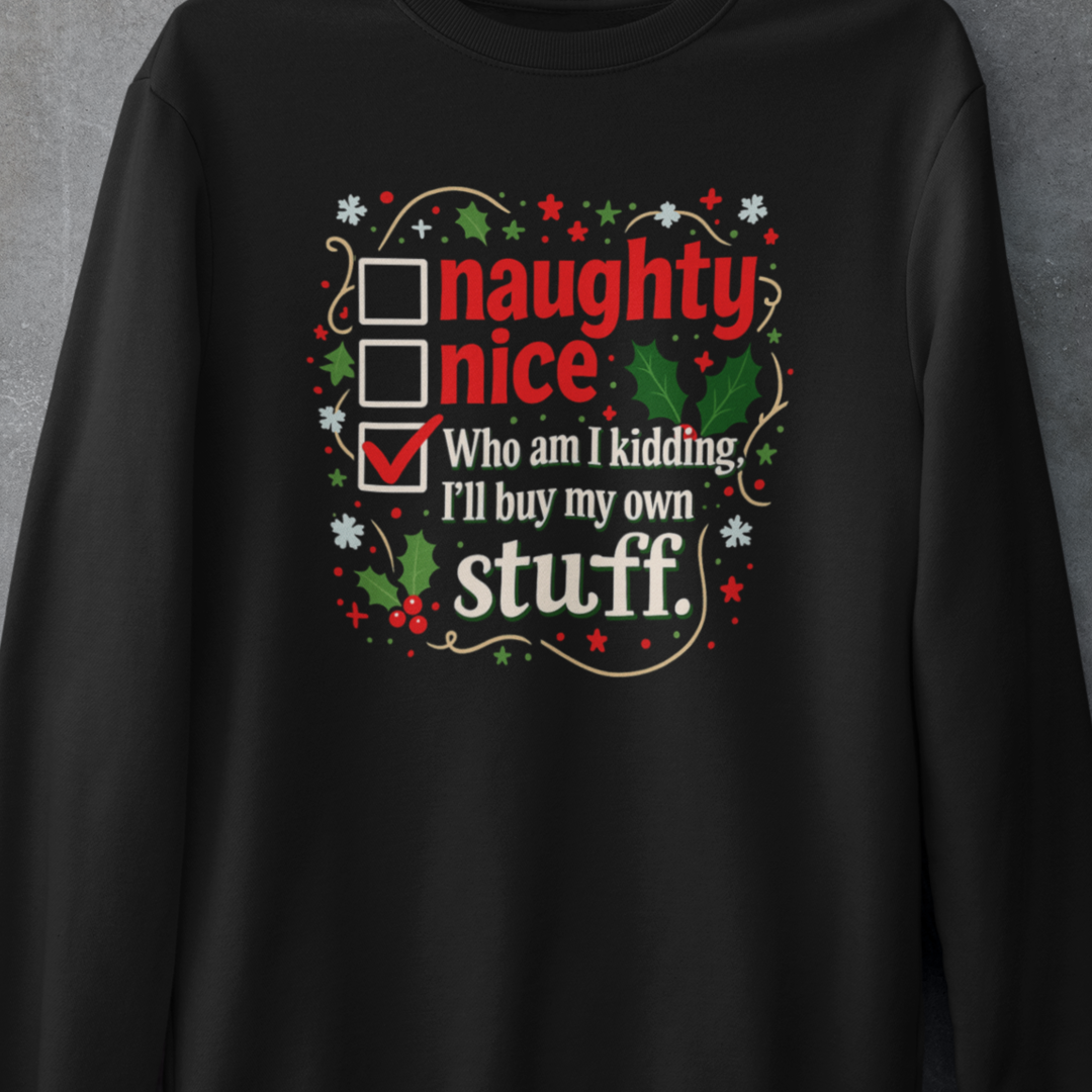Funny Christmas Sweatshirt — “Naughty / Nice / Who am I kidding I’ll buy my own stuff” Holiday Crewneck