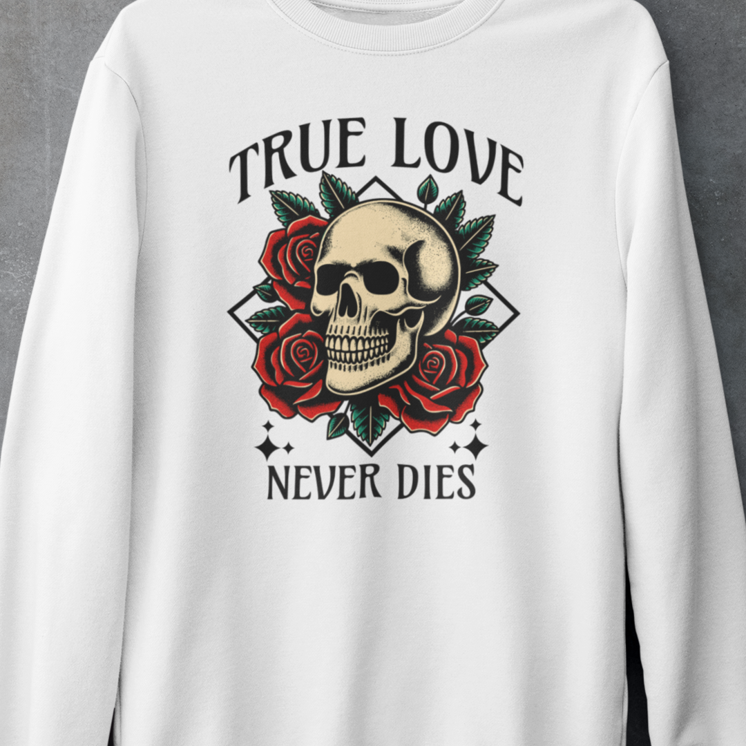 True Love Never Dies Skull & Roses Sweatshirt